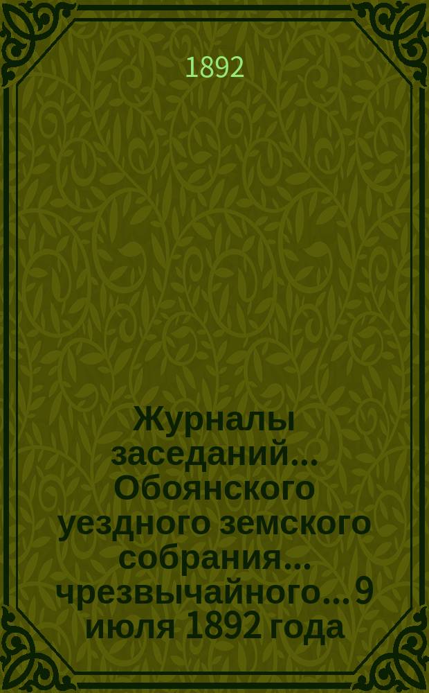 Журналы заседаний... Обоянского уездного земского собрания... чрезвычайного... 9 июля 1892 года