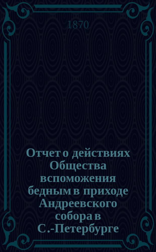 Отчет о действиях Общества вспоможения бедным в приходе Андреевского собора в С.-Петербурге... ... с 1 января 1903 г. по 1 января 1904 г.