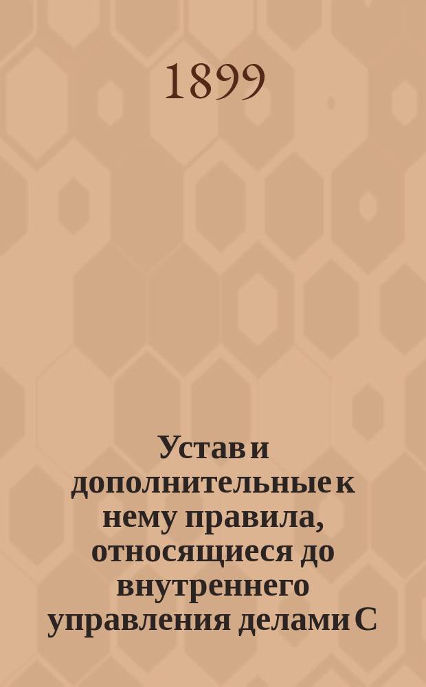 Устав и дополнительные к нему правила, относящиеся до внутреннего управления делами С.-Петербургского общества архитектора : (В дополненном виде утв. ... 16 авг. 1899 г.)