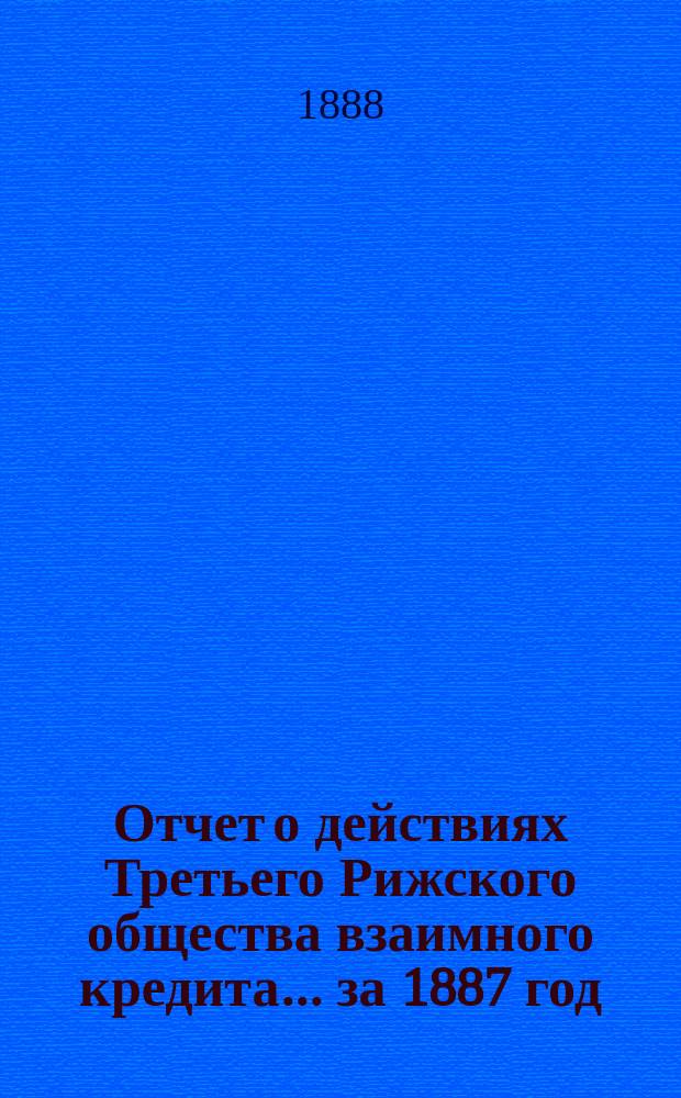 Отчет о действиях Третьего Рижского общества взаимного кредита... ... за 1887 год