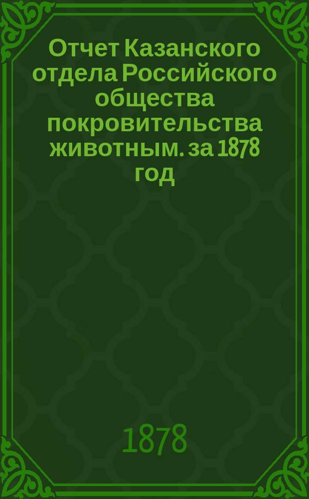 Отчет Казанского отдела Российского общества покровительства животным. за 1878 год