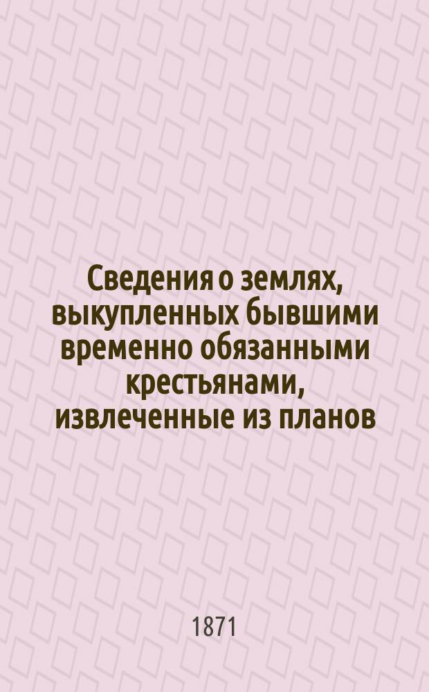 Сведения о землях, выкупленных бывшими временно обязанными крестьянами, извлеченные из планов, приложенных при выкупных сделках : Кн. 1-6. Кн. 2