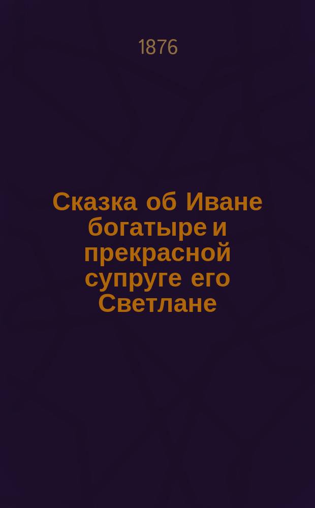 Сказка об Иване богатыре и прекрасной супруге его Светлане