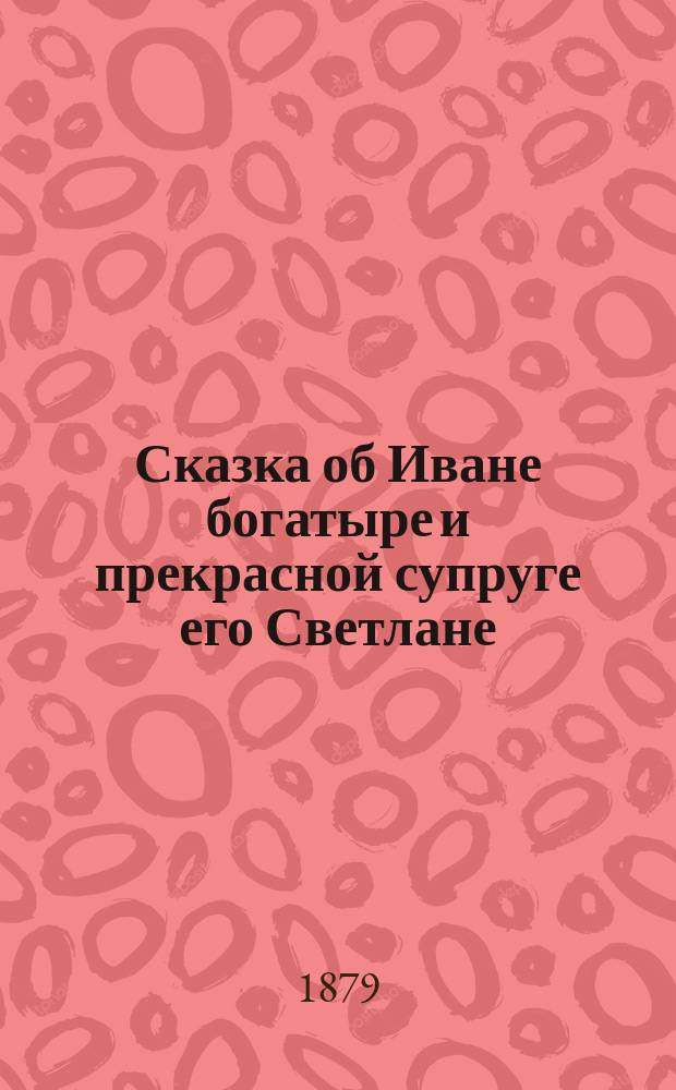 Сказка об Иване богатыре и прекрасной супруге его Светлане