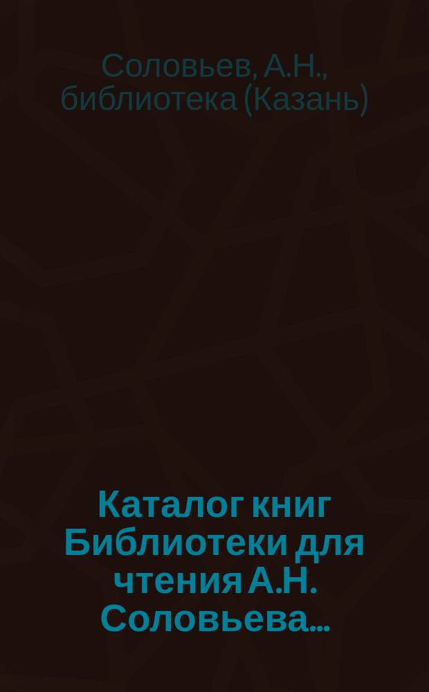 Каталог книг Библиотеки для чтения А.Н. Соловьева...