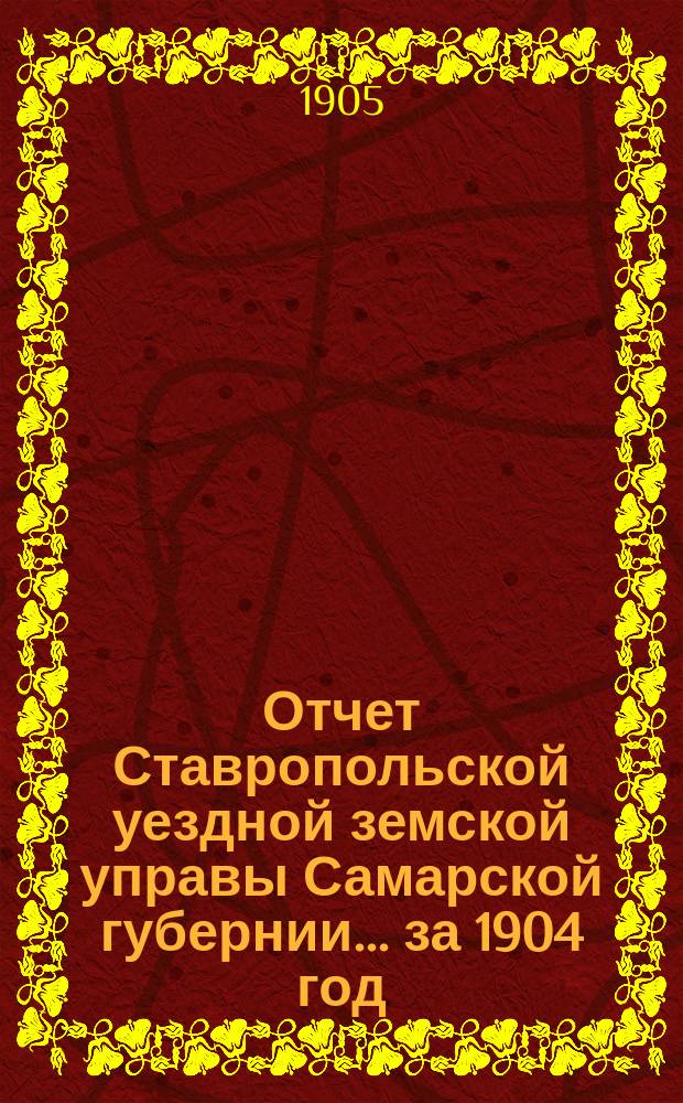 Отчет Ставропольской уездной земской управы Самарской губернии... за 1904 год