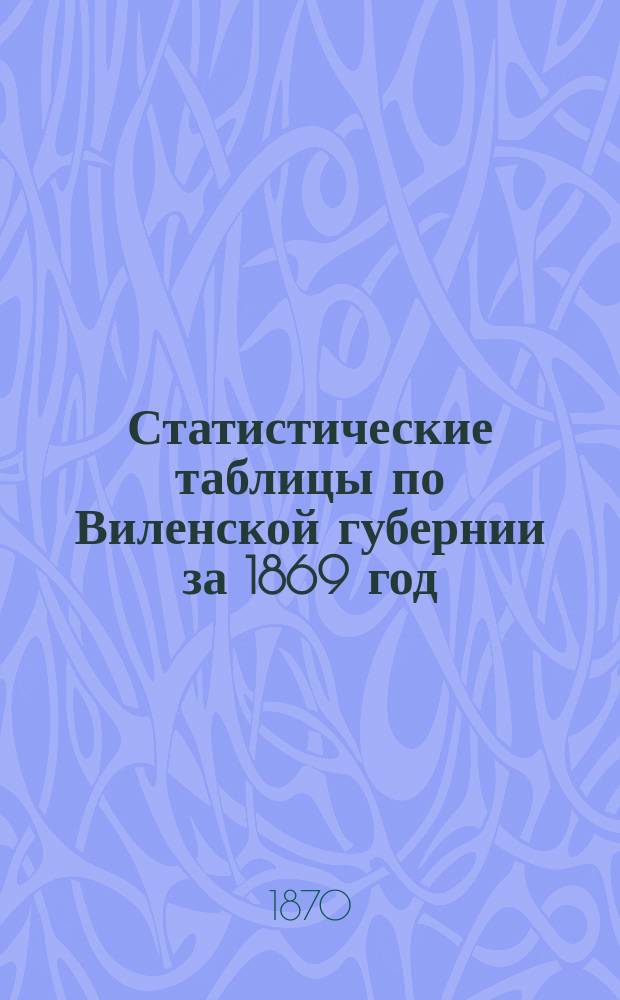 Статистические таблицы по Виленской губернии за 1869 год