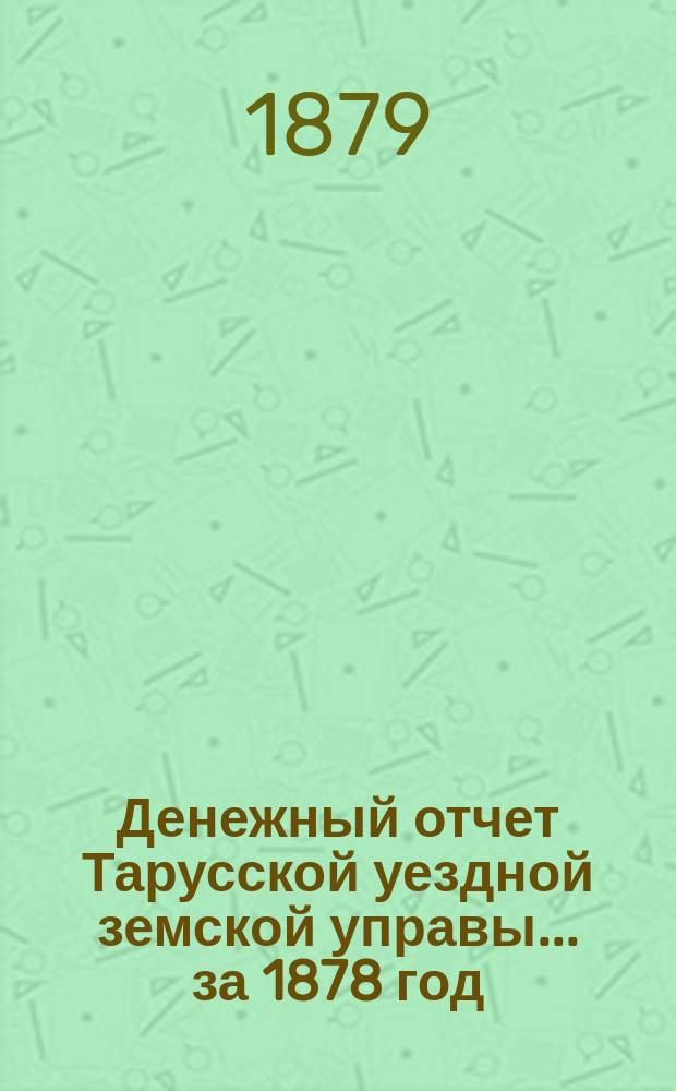 Денежный отчет Тарусской уездной земской управы... за 1878 год