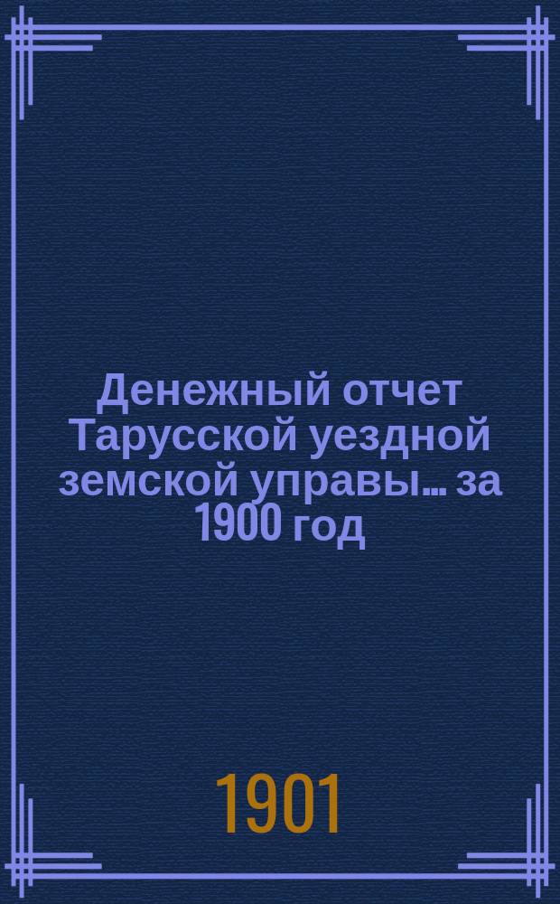 Денежный отчет Тарусской уездной земской управы... за 1900 год