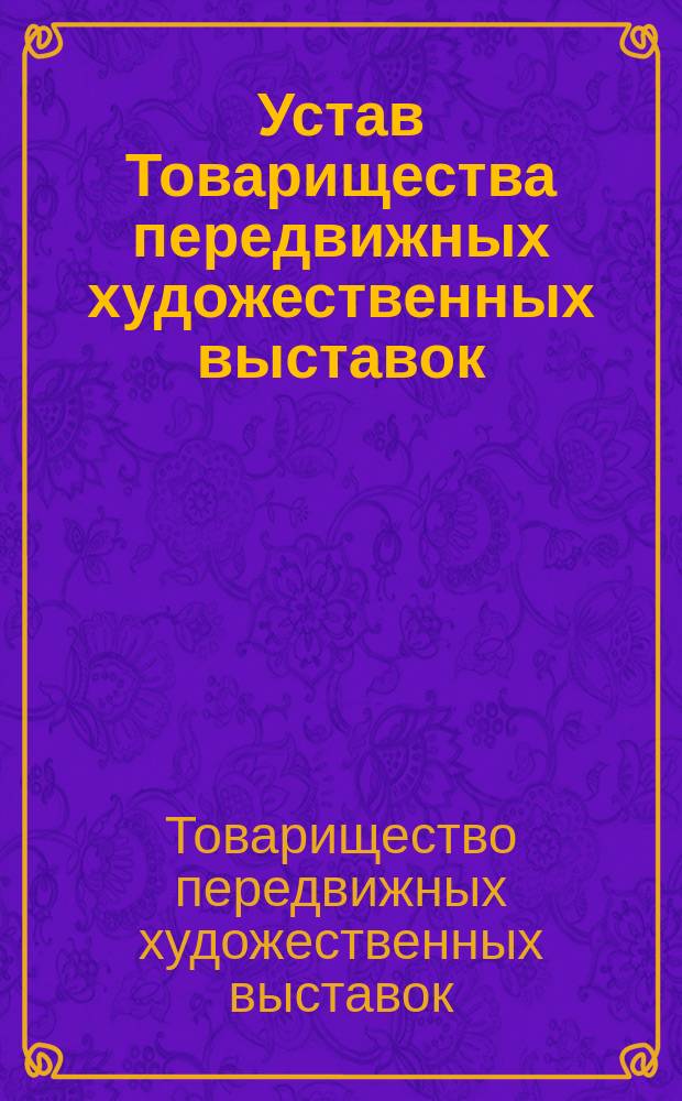 Устав Товарищества передвижных художественных выставок : Утв. 30 апр. 1890