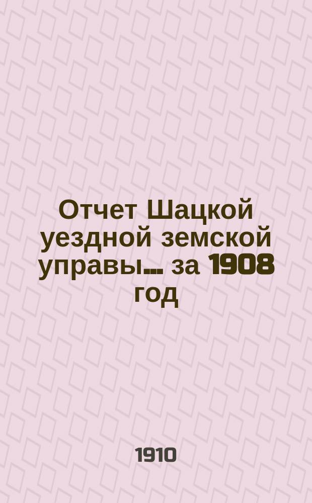 Отчет Шацкой уездной земской управы ... за 1908 год