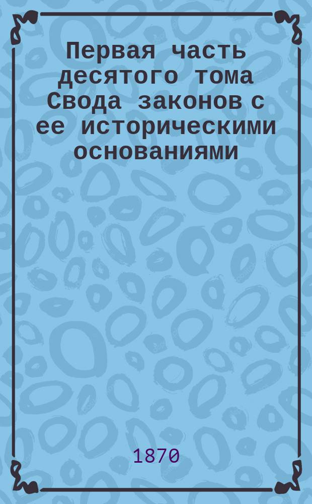 Первая часть десятого тома [Свода законов] с ее историческими основаниями