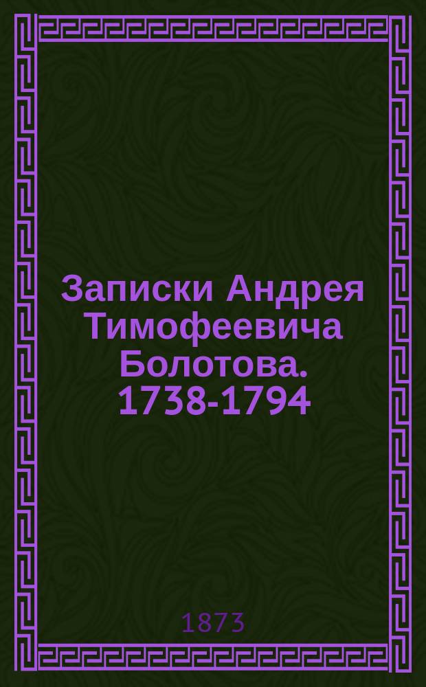 Записки Андрея Тимофеевича Болотова. 1738-1794 : Т. 1-4. Т. 3. Ч. 15-21