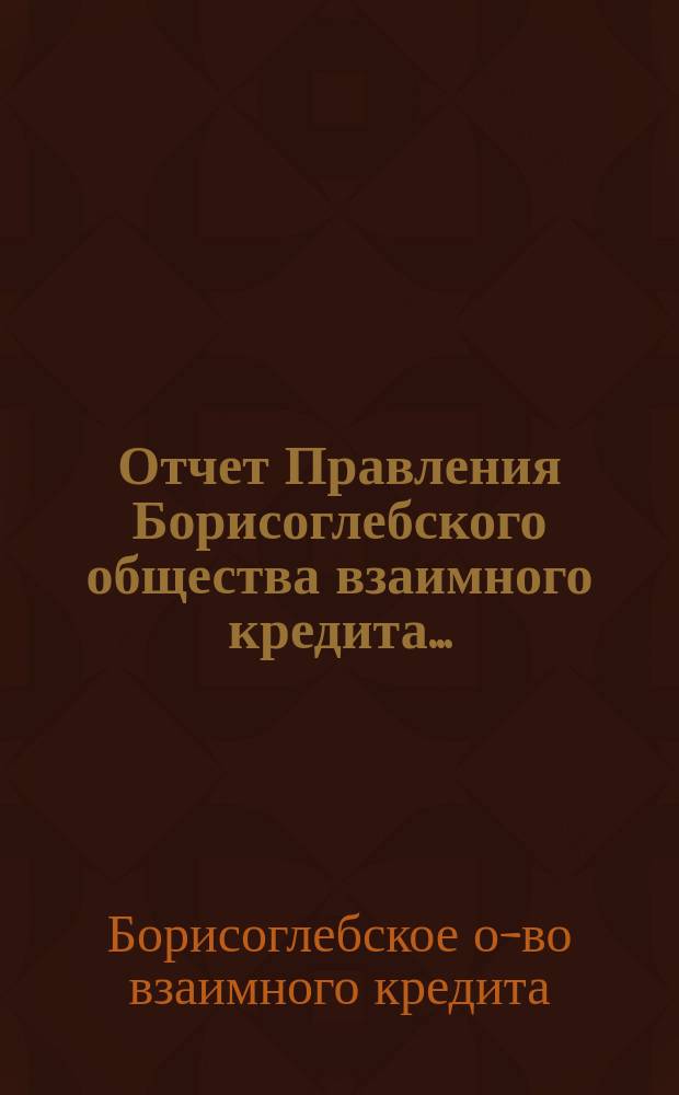 Отчет Правления Борисоглебского общества взаимного кредита...