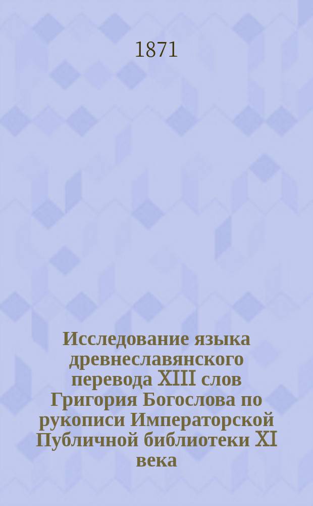 Исследование языка древнеславянского перевода XIII слов Григория Богослова по рукописи Императорской Публичной библиотеки XI века