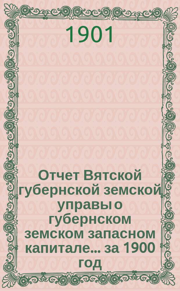 Отчет Вятской губернской земской управы о губернском земском запасном капитале... за 1900 год