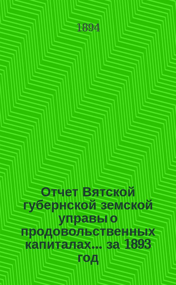 Отчет Вятской губернской земской управы о продовольственных капиталах... за 1893 год
