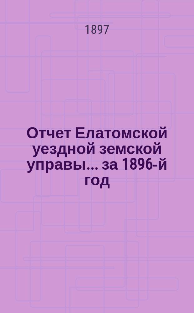 Отчет Елатомской уездной земской управы... ... за 1896-й год