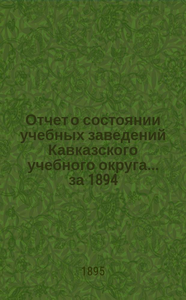 Отчет о состоянии учебных заведений Кавказского учебного округа... ... за 1894