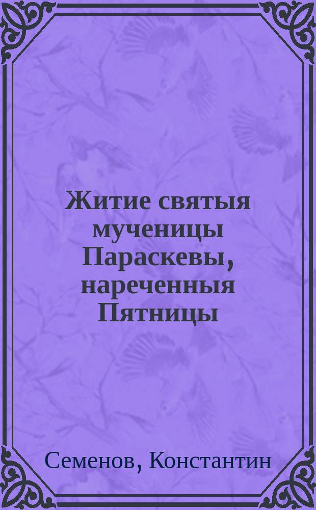 Житие святыя мученицы Параскевы, нареченныя Пятницы : (Память 28 окт.)