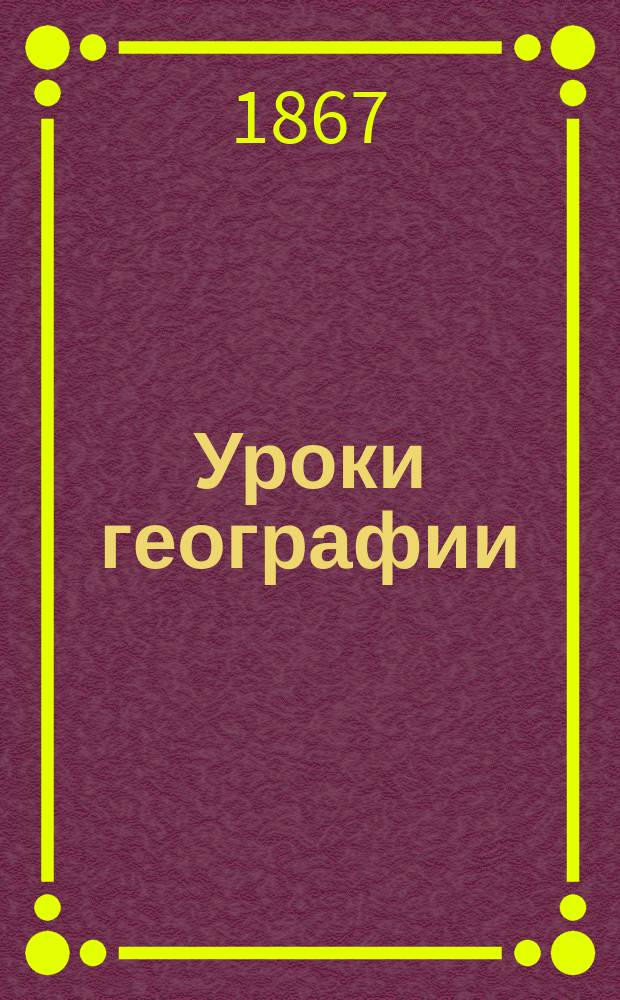 Уроки географии : Год третий Этнограф. и полит. очерк частей света. [Вып. 2 : Европа и колония]