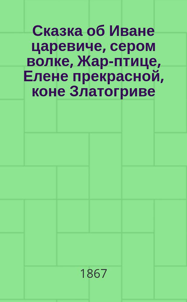 Сказка об Иване царевиче, сером волке, Жар-птице, Елене прекрасной, коне Златогриве, шапке невидимке, скатерти самобранке и гуслях самогудах