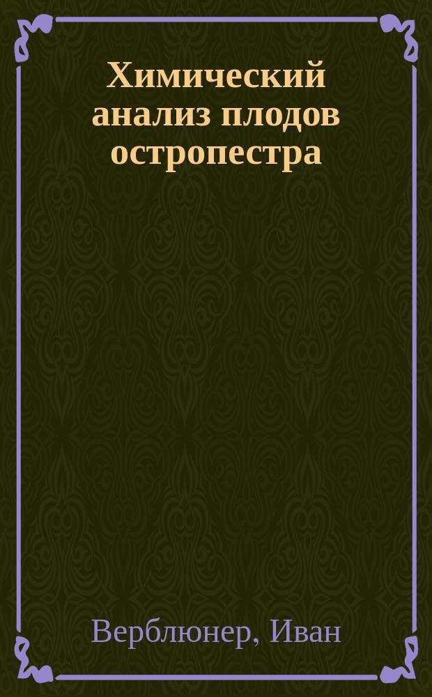 Химический анализ плодов остропестра (silibi mariani) : Дис. на степ. магистра фармации Ивана Верблюнера