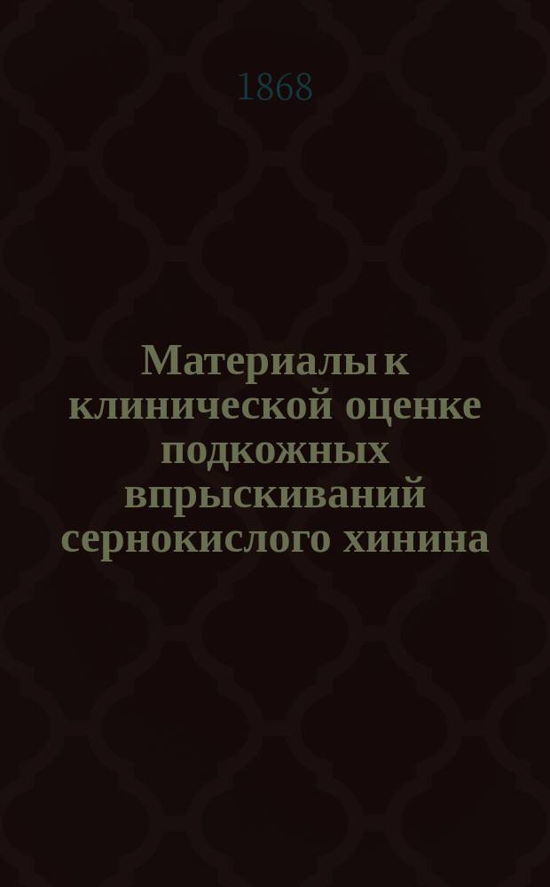 Материалы к клинической оценке подкожных впрыскиваний сернокислого хинина : Рассуждение на степ. д-ра мед. лекаря Гавриила Градзицкого