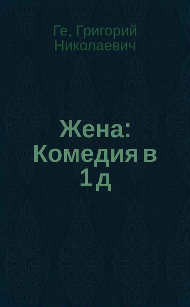 Жена : Комедия в 1 д
