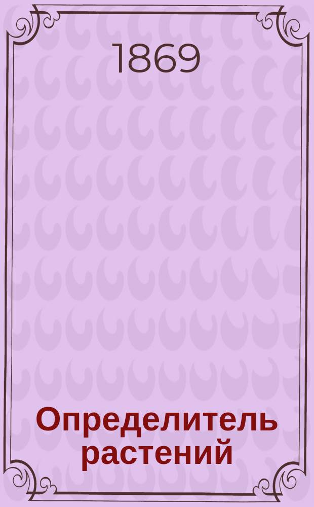 Определитель растений : Сост. для воспитанников воен.-учеб. заведений А. Герд. Ч. 1-2. Ч. 2 : Роды однодольных и хвойных растений