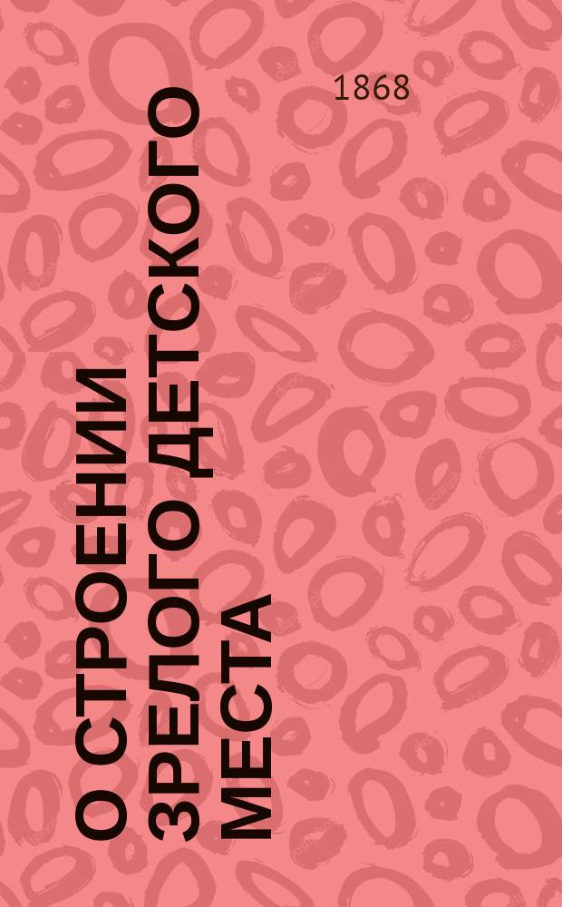 О строении зрелого детского места : Дис. на степ. д-ра мед. Н. Гольдберга