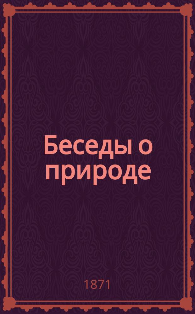 Беседы о природе : Кн. для чтения в селах и деревнях, в которой рассказывается о земле, солнце, звездах, растениях и животных
