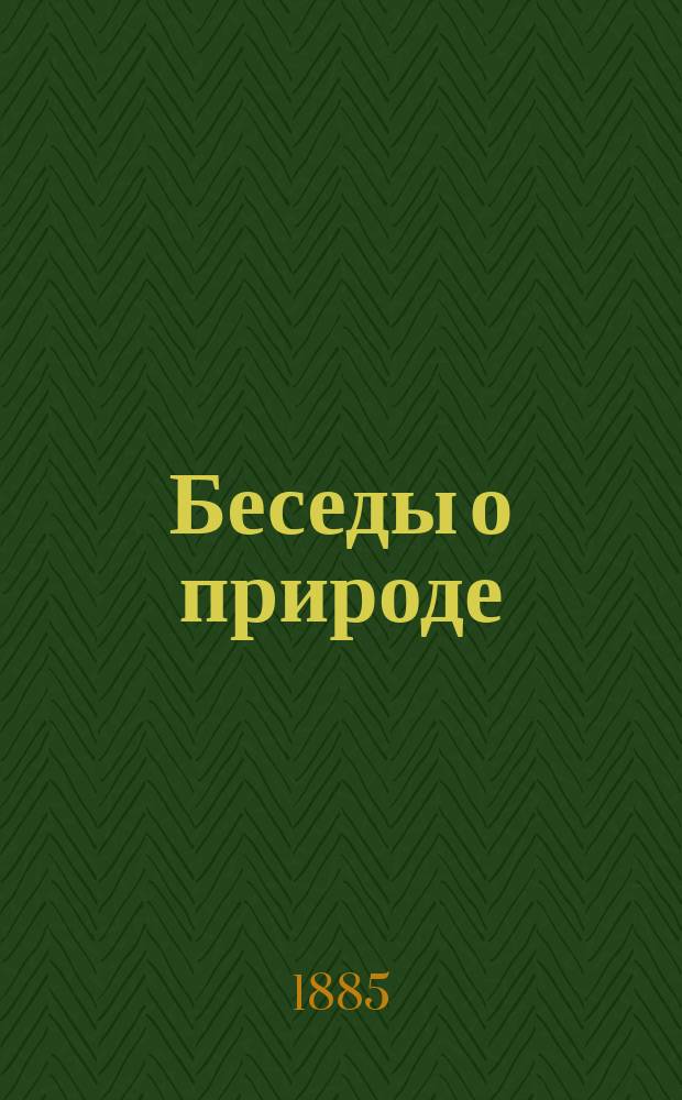 Беседы о природе : Кн. для чтения в селах и деревнях, в которой рассказывается о земле, солнце, звездах, растениях и животных