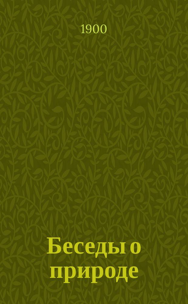 Беседы о природе : Кн. для чтения в селах и деревнях, в которой рассказывается о земле, солнце, звездах, растениях и животных
