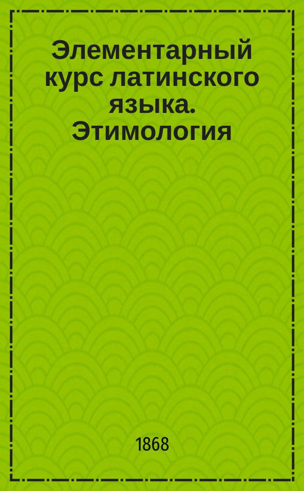 Элементарный курс латинского языка. Этимология