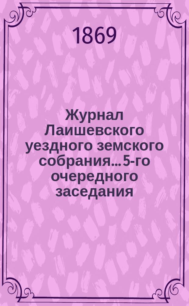 Журнал Лаишевского уездного земского собрания... 5-го очередного заседания