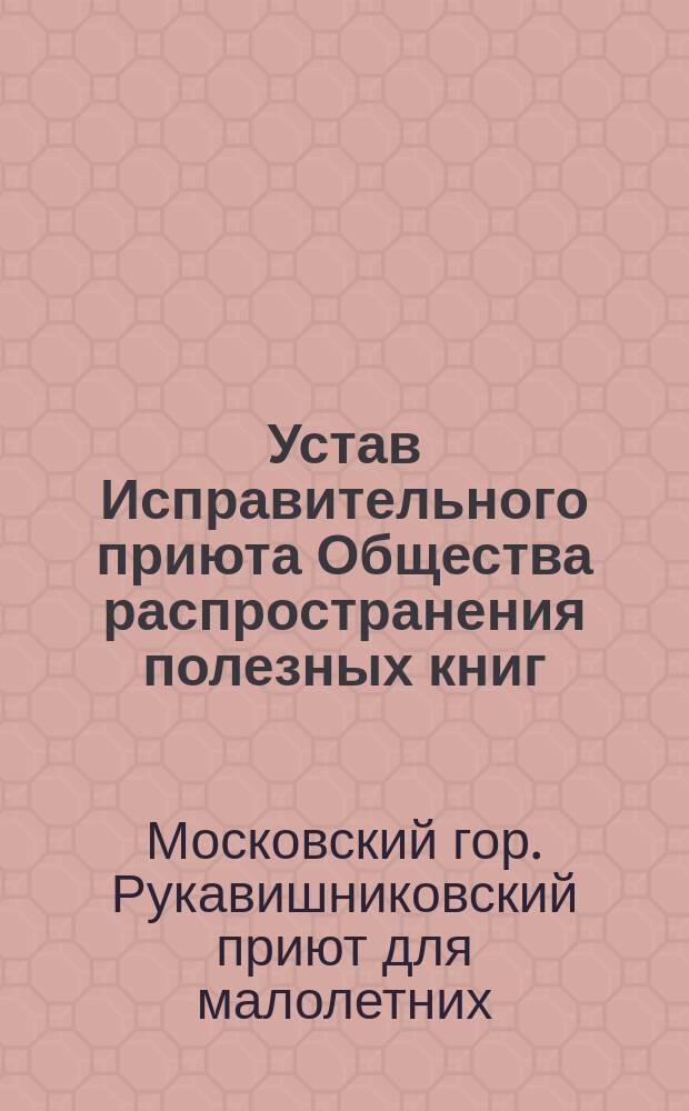 Устав Исправительного приюта Общества распространения полезных книг : Утв. 27 февр. 1868 г