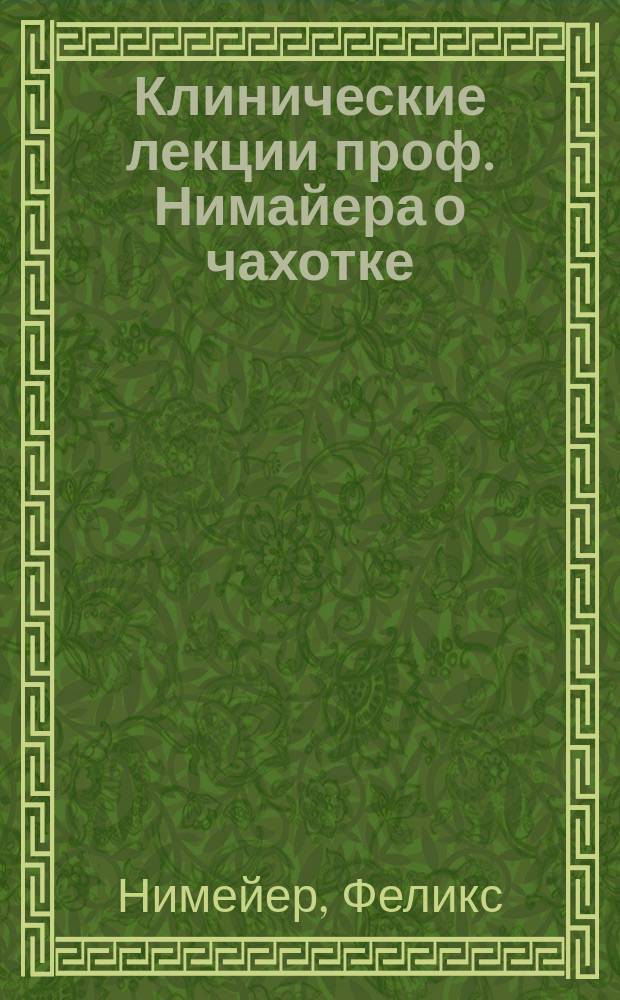 Клинические лекции проф. Нимайера о чахотке : Пер. с нем