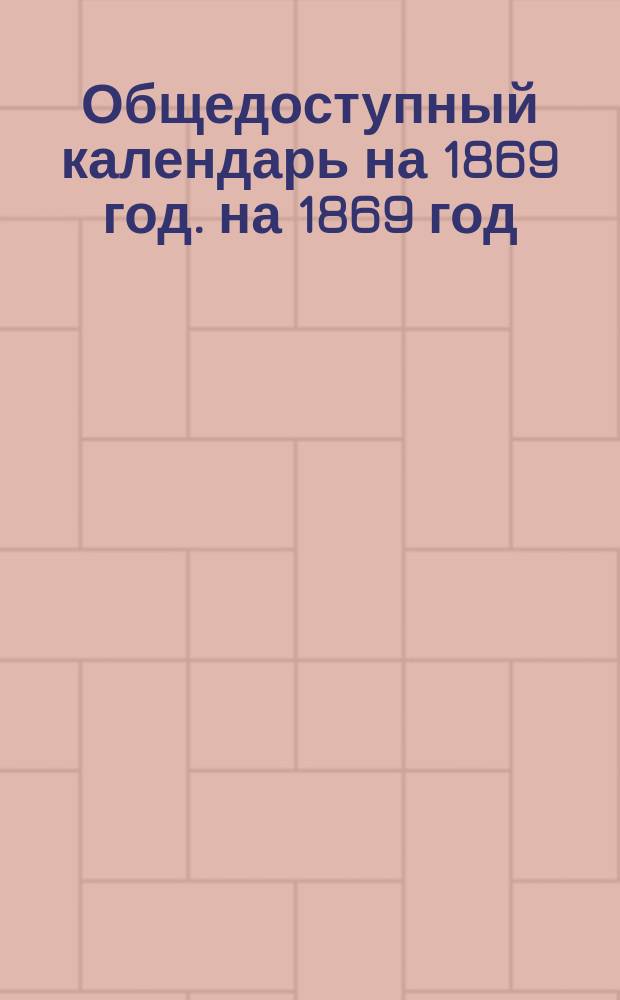 Общедоступный календарь на 1869 год. на 1869 год