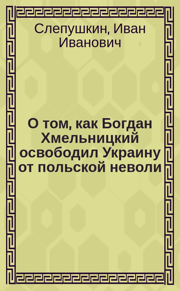 О том, как Богдан Хмельницкий освободил Украину от польской неволи