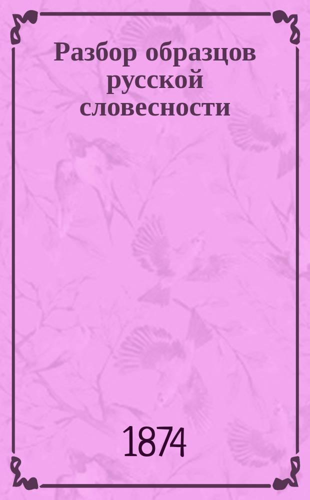 Разбор образцов русской словесности : Пособие для молодых людей, желающих поступить в студенты Моск. ун-та