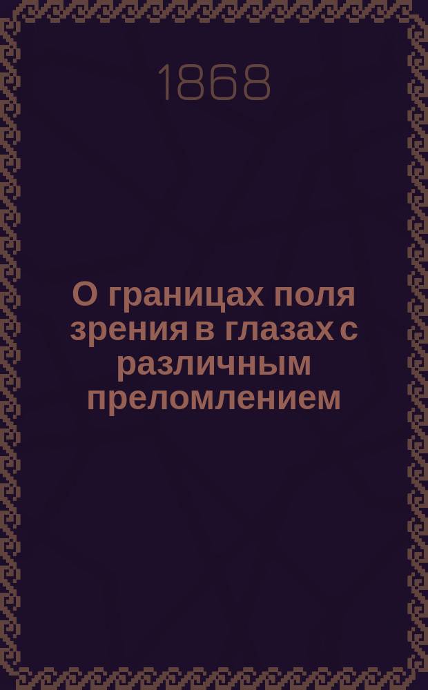 О границах поля зрения в глазах с различным преломлением : Дис. на степ. д-ра мед. Н. Ушакова