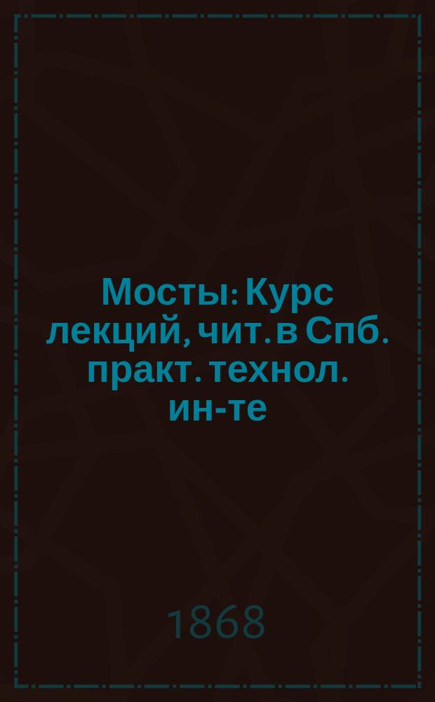 Мосты : Курс лекций, чит. в Спб. практ. технол. ин-те