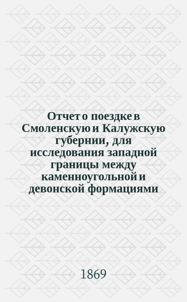Отчет о поездке в Смоленскую и Калужскую губернии, для исследования западной границы между каменноугольной и девонской формациями, летом 1867 года : Дис., представл. в Физ.-мат. фак. для получения степ. магистра А. Дитмаром