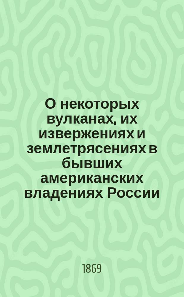 О некоторых вулканах, их извержениях и землетрясениях в бывших американских владениях России