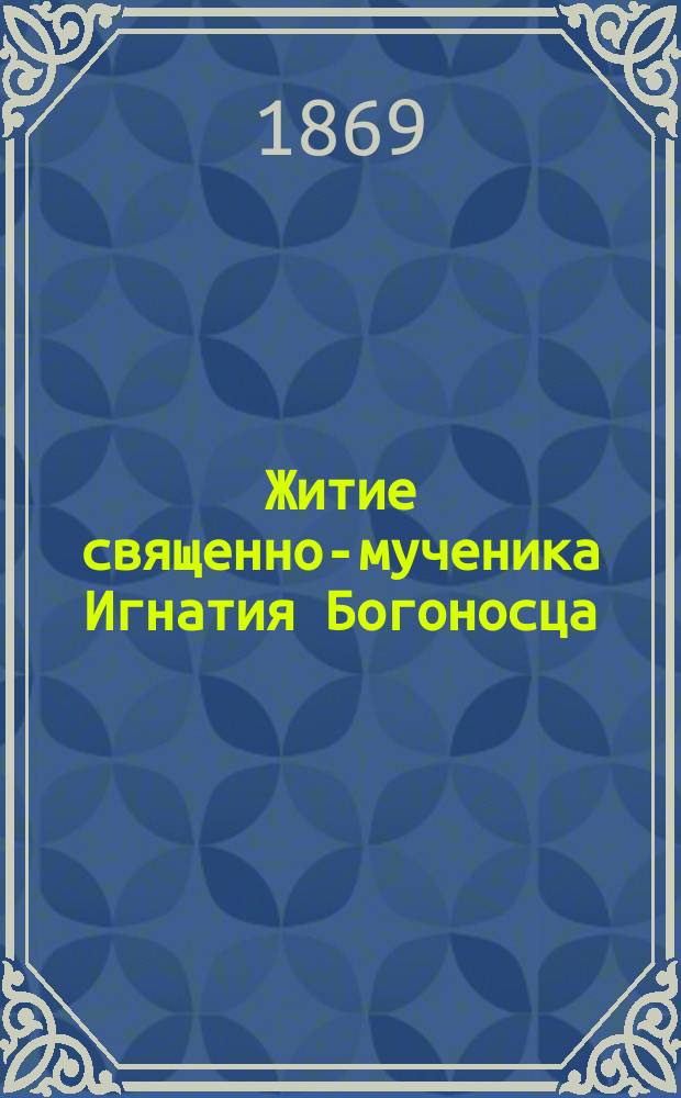 Житие священно-мученика Игнатия Богоносца