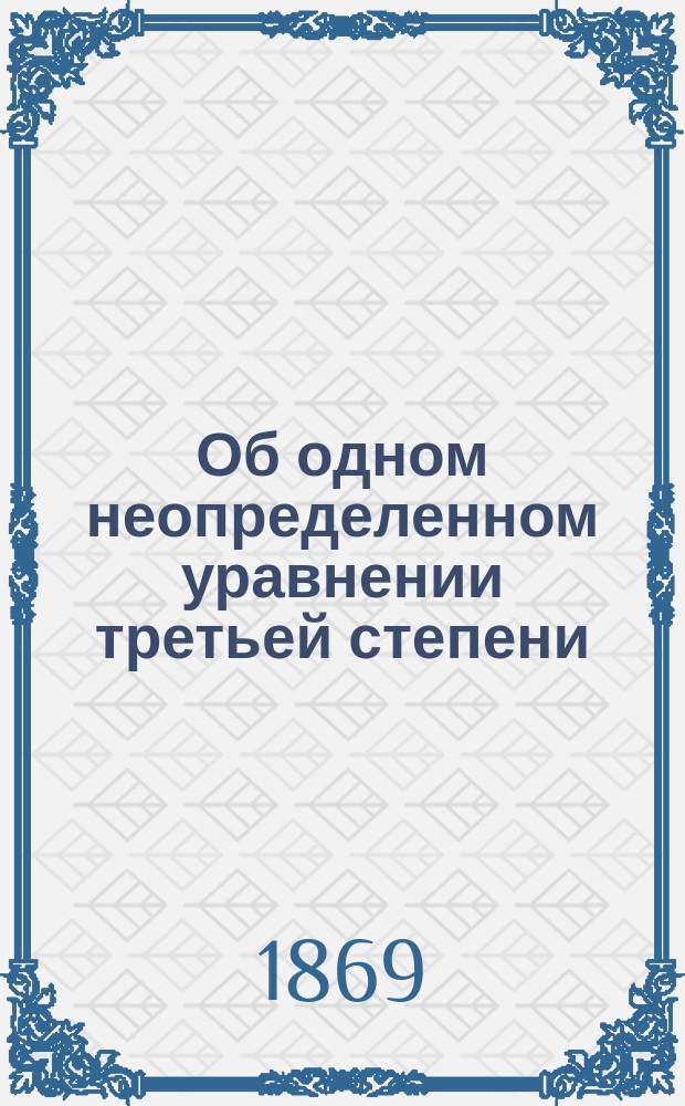 Об одном неопределенном уравнении третьей степени : Рассуждение, представл. в С.-Петерб. имп. ун-т для получ. степ. магистра математики Е. Золотаревым