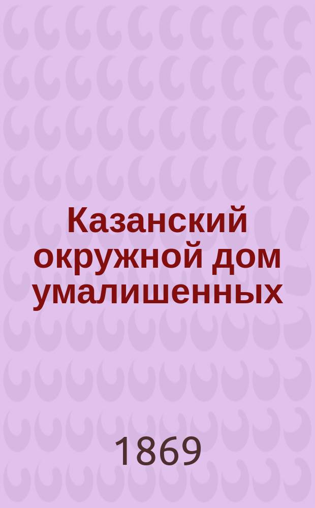 Казанский окружной дом умалишенных : Ист. очерк