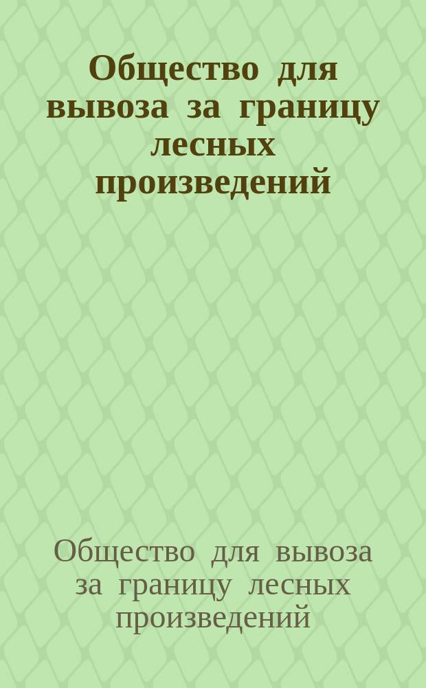 Общество для вывоза за границу лесных произведений : Проспект