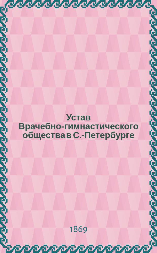 Устав Врачебно-гимнастического общества в С.-Петербурге : Утв. 31 мая 1869 г.